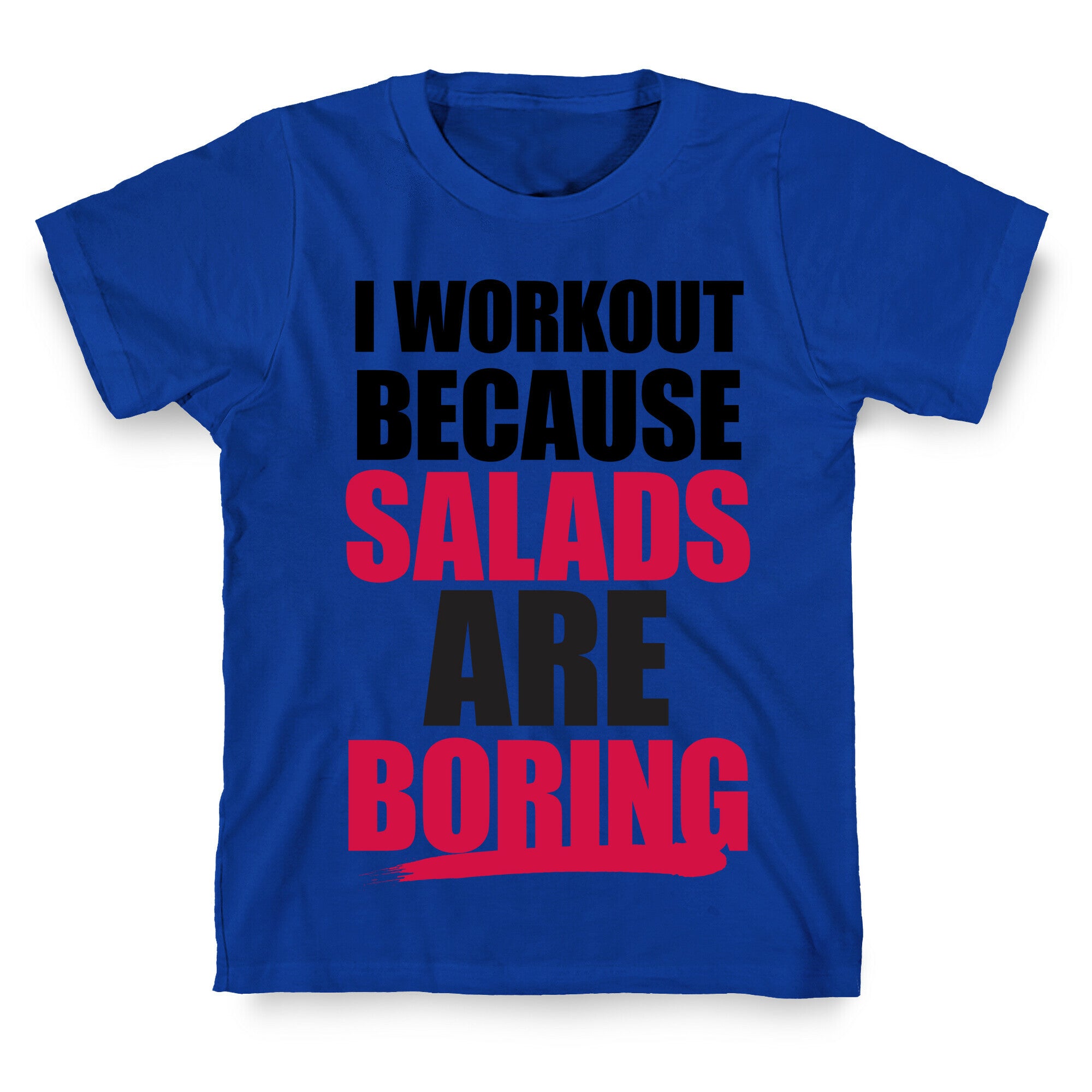 I Workout Because Salads Are Boring T-Shirt